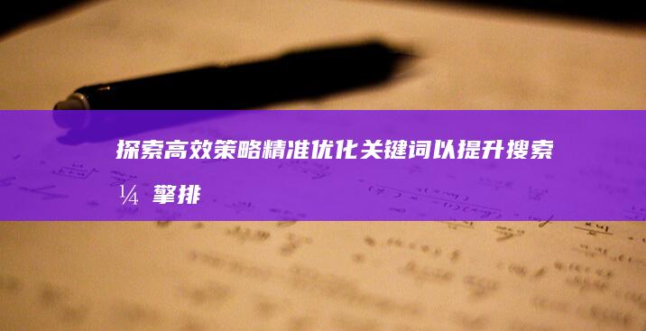 探索高效策略：精准优化关键词以提升搜索引擎排名